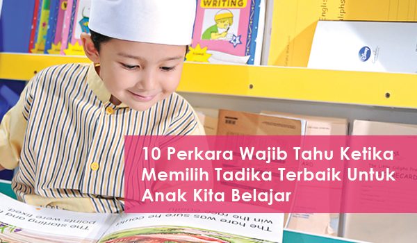 10-perkara-wajib-tahu-ketika-memilih-tadika-terbaik-untuk-anak-kita-belajar-woman-online-magazine