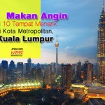 Jom… Makan Angin Ke 10 Tempat Menarik Di KL