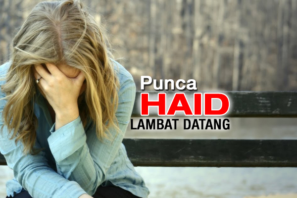 punca haid lambat datang - women online magazine