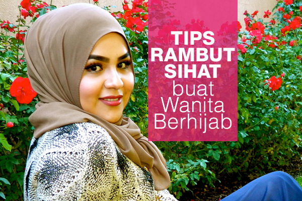 tips rambut sihat wanita berhijab - women online magazine