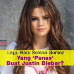 Lagu Baru Selena Gomez Yang ‘Panas’ Buat Justin Bieber?